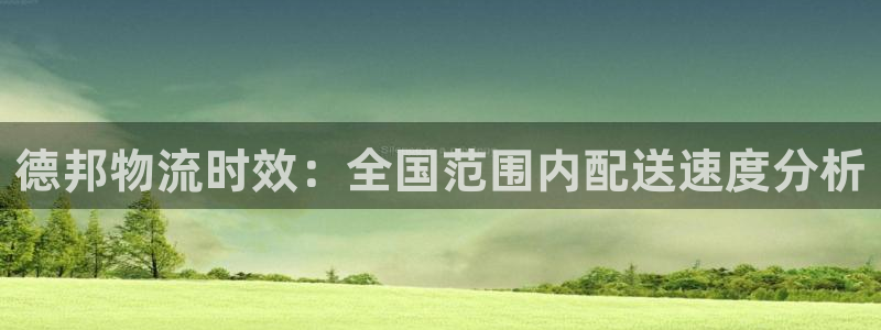 28圈里的财神：德邦物流时效：全国范